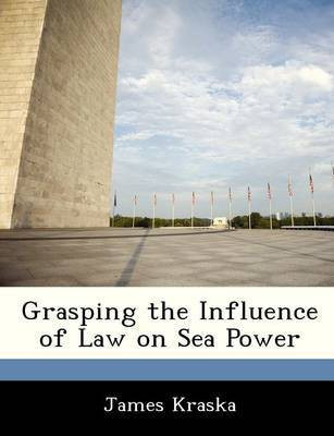 Grasping the Influence of Law on Sea Power(English, Paperback, Kraska James)