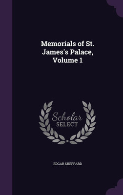 Memorials of St. James's Palace, Volume 1(English, Hardcover, Sheppard Edgar)