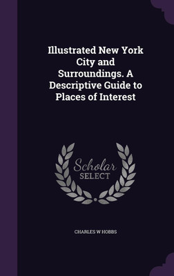 Illustrated New York City and Surroundings. A Descriptive Guide to Places of Interest(English, Hardcover, Hobbs Charles W)