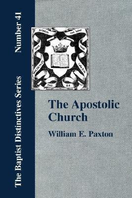 The Apostolic Church; Being an Inquiry into the Constitution and Polity of That Visible Organization Set Up by Jesus Christ and His Apostles(English, Paperback, Paxton W., E.)