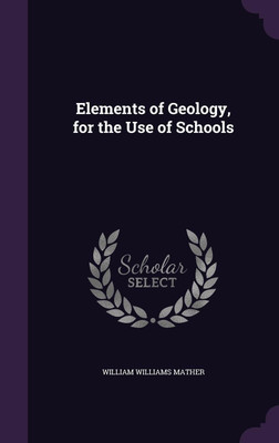 Elements of Geology, for the Use of Schools(English, Hardcover, Mather William Williams)