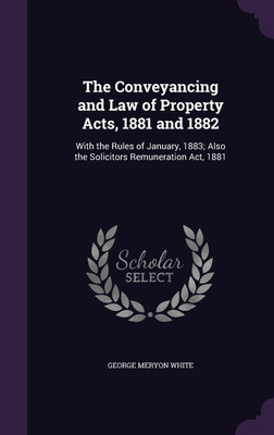 The Conveyancing and Law of Property Acts, 1881 and 1882(English, Hardcover, White George Meryon)