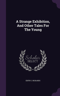 A Strange Exhibition, And Other Tales For The Young(English, Hardcover, Rickards Edith C)