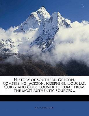 History of Southern Oregon, Comprising Jackson, Josephine, Douglas, Curry and Coos Countries, Comp. from the Most Authentic Sources ..(English, Paperback, Walling A G Pub)