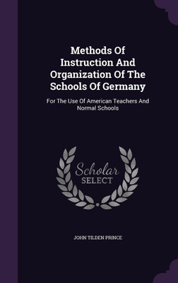 Methods Of Instruction And Organization Of The Schools Of Germany(English, Hardcover, Prince John Tilden)