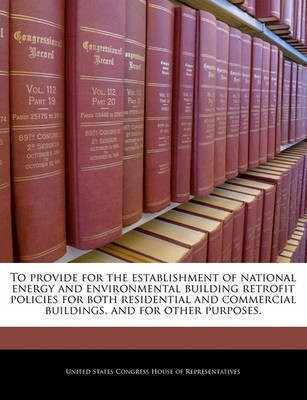 To Provide for the Establishment of National Energy and Environmental Building Retrofit Policies for Both Residential and Commercial Buildings, and for Other Purposes.(English, Paperback, unknown) To Provide for the Establishment of National Energy and Environmental Building Retrofit Policies for Both Residential and Commercial Buildings, and for Other Purposes.(English, Paperback, unknown)
