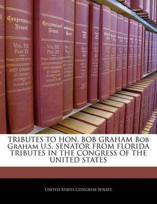 Tributes to Hon. Bob Graham Bob Graham U.S. Senator from Florida Tributes in the Congress of the United States(English, Paperback, unknown)