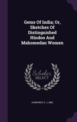 Gems Of India; Or, Sketches Of Distinguished Hindoo And Mahomedan Women(English, Hardcover, unknown)