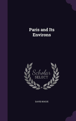 Paris and Its Environs(English, Hardcover, Bogue David)
