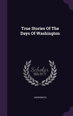 True Stories Of The Days Of Washington(English, Hardcover, Anonymous)