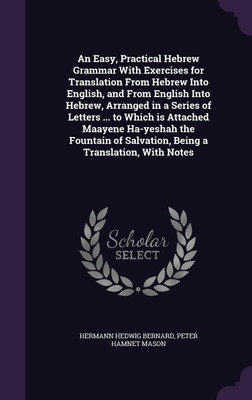 An Easy, Practical Hebrew Grammar With Exercises for Translation From Hebrew Into English, and From English Into Hebrew, Arranged in a Series of Letters ... to Which is Attached Maayene Ha-yeshah the Fountain of Salvation, Being a Translation, With Notes(English, Hardcover, Bernard Hermann Hedwig) An Easy, Practical Hebrew Grammar With Exercises for Translation From Hebrew Into English, and From English Into Hebrew, Arranged in a Series of Letters ... to Which is Attached Maayene Ha-yeshah the Fountain of Salvation, Being a Translation, With Notes(English, Hardcover, Bernard Hermann Hedwig)