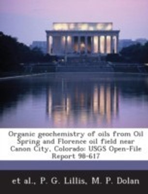 Organic Geochemistry of Oils from Oil Spring and Florence Oil Field Near Canon City, Colorado(English, Paperback, Lillis P G)