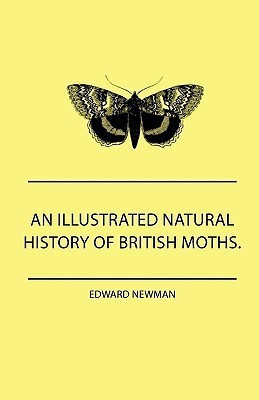 An Illustrated Natural History Of British Moths. With Life-Size Figures From Nature Of Each Species, And Of The More Striking Varieties - Also, Full Descriptions Of Both The Perfect Insect And The Caterpillar, Together With Dates Of Appearance, And Locali(English, Paperback, Newman Edward) An Illustrated Natural History Of British Moths. With Life-Size Figures From Nature Of Each Species, And Of The More Striking Varieties - Also, Full Descriptions Of Both The Perfect Insect And The Caterpillar, Together With Dates Of Appearance, And Locali(English, Paperback, Newman Edward)