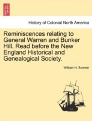 Reminiscences Relating to General Warren and Bunker Hill. Read Before the New England Historical and Genealogical Society.(English, Paperback, Sumner William H)