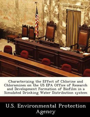 Characterizing the Effect of Chlorine and Chloramines on the Us EPA Office of Research and Development Formation of Biofilm in a Simulated Drinking Water Distribution System(English, Paperback, unknown) Characterizing the Effect of Chlorine and Chloramines on the Us EPA Office of Research and Development Formation of Biofilm in a Simulated Drinking Water Distribution System(English, Paperback, unknown)