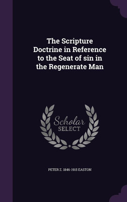 The Scripture Doctrine in Reference to the Seat of sin in the Regenerate Man(English, Hardcover, Easton Peter Z 1846-1915)