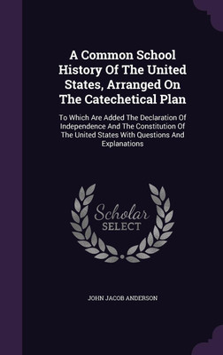 A Common School History Of The United States, Arranged On The Catechetical Plan(English, Hardcover, Anderson John Jacob)
