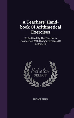 A Teachers' Hand-book Of Arithmetical Exercises(English, Hardcover, Olney Edward)