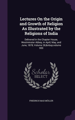 Lectures On the Origin and Growth of Religion As Illustrated by the Religions of India(English, Hardcover, Muller Friedrich Max)