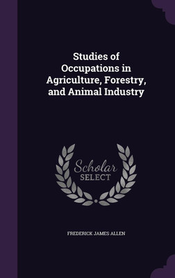 Studies of Occupations in Agriculture, Forestry, and Animal Industry(English, Hardcover, Allen Frederick James)