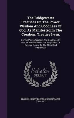 The Bridgewater Treatises On The Power, Wisdom And Goodness Of God, As Manifested In The Creation. Treatise I-viii.(English, Hardcover, unknown)