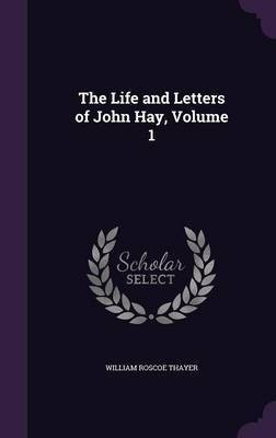 The Life and Letters of John Hay, Volume 1(English, Hardcover, Thayer William Roscoe)