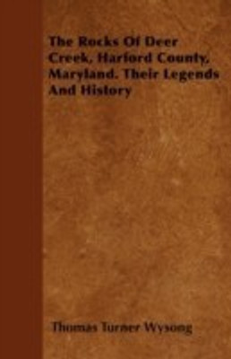 The Rocks Of Deer Creek, Harford County, Maryland. Their Legends And History(English, Paperback, Wysong Thomas Turner)