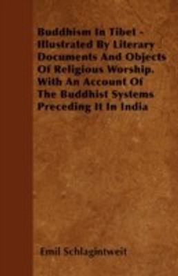 Buddhism In Tibet - Illustrated By Literary Documents And Objects Of Religious Worship. With An Account Of The Buddhist Systems Preceding It In India(English, Paperback, Schlagintweit Emil)