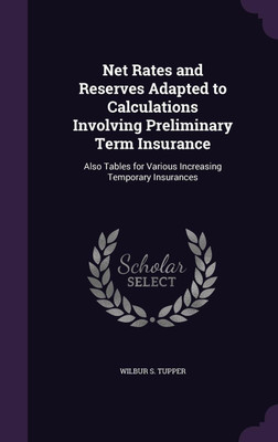 Net Rates and Reserves Adapted to Calculations Involving Preliminary Term Insurance(English, Hardcover, Tupper Wilbur S)