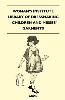 Woman's Institute Library Of Dressmaking - Children And Misses' Garments(English, Paperback, Anon)