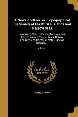 A New Gazetteer, or, Topographical Dictionary of the British Islands and Narrow Seas(English, Paperback, Sharp James A)