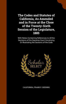 The Codes and Statutes of California, As Amended and in Force at the Close of the Twenty-Sixth Session of the Legislature, 1885(English, Hardcover, California Frank P)