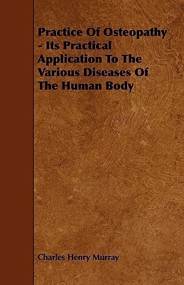 Practice Of Osteopathy - Its Practical Application To The Various Diseases Of The Human Body(English, Paperback, Murray Charles Henry)