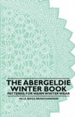 The Abergeldie Winter Book - Patterns for Warm Winter Wear(English, Paperback, Branchardiere Mlle. Riego)