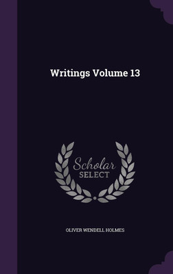 Writings Volume 13(English, Hardcover, Holmes Oliver Wendell)