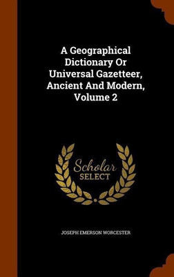 A Geographical Dictionary Or Universal Gazetteer, Ancient And Modern, Volume 2(English, Hardcover, Worcester Joseph Emerson)