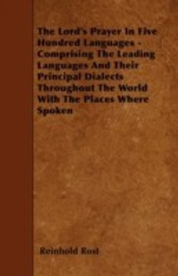 The Lord's Prayer In Five Hundred Languages - Comprising The Leading Languages And Their Principal Dialects Throughout The World With The Places Where Spoken(English, Paperback, Rost Reinhold) The Lord's Prayer In Five Hundred Languages - Comprising The Leading Languages And Their Principal Dialects Throughout The World With The Places Where Spoken(English, Paperback, Rost Reinhold)