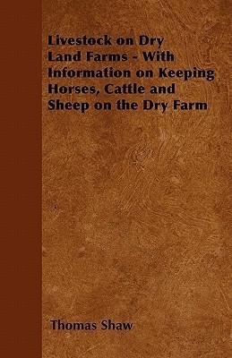 Livestock on Dry Land Farms - With Information on Keeping Horses, Cattle and Sheep on the Dry Farm(English, Paperback, Shaw Thomas)