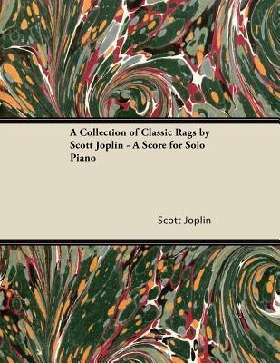 A Collection of Classic Rags by Scott Joplin - A Score for Solo Piano(English, Paperback, Joplin Scott)
