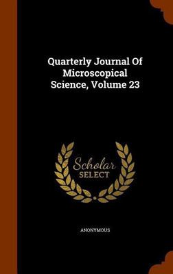 Quarterly Journal Of Microscopical Science, Volume 23(English, Hardcover, Anonymous)