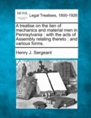 A Treatise on the Lien of Mechanics and Material Men in Pennsylvania(English, Paperback, Sergeant Henry J)