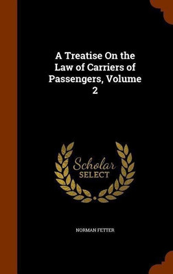 A Treatise On the Law of Carriers of Passengers, Volume 2(English, Hardcover, Fetter Norman)