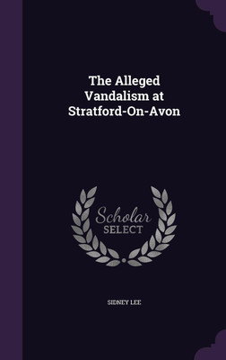 The Alleged Vandalism at Stratford-On-Avon(English, Hardcover, Lee Sidney Sir Sir)