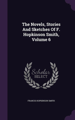 The Novels, Stories And Sketches Of F. Hopkinson Smith, Volume 6(English, Hardcover, Smith Francis Hopkinson)