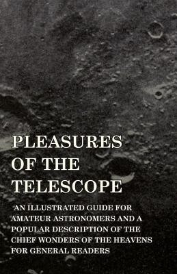 Pleasures Of The Telescope - An Illustrated Guide For Amateur Astronomers And A Popular Description Of The Chief Wonders Of The Heavens For General Readers(English, Paperback, Serviss Garrett Putman)