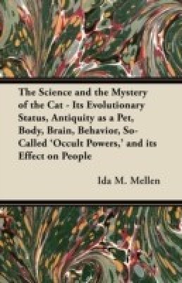 The Science and the Mystery of the Cat - Its Evolutionary Status, Antiquity as a Pet, Body, Brain, Behavior, So-Called 'Occult Powers,' and Its Effect on People(English, Paperback, Mellen Ida M.)