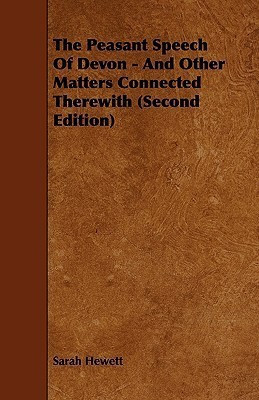 The Peasant Speech Of Devon - And Other Matters Connected Therewith (Second Edition)(English, Paperback, Hewett Sarah)