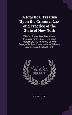 A Practical Treatise Upon the Criminal Law and Practice of the State of New York(English, Hardcover, Colby John H)