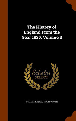 The History of England From the Year 1830. Volume 3(English, Hardcover, Molesworth William Nassau)