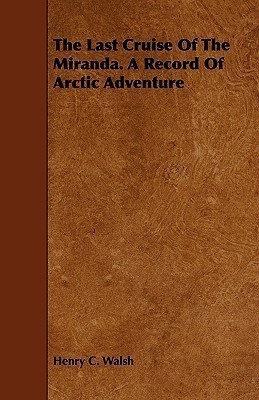 The Last Cruise Of The Miranda. A Record Of Arctic Adventure(English, Paperback, Walsh Henry C.)